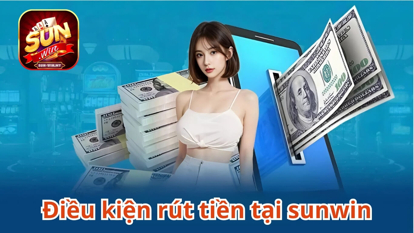 Những điều kiện rút tiền Sunwin Những điều kiện rút tiền Sunwin